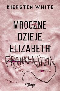 Mroczne dzieje Elizabeth Frankenstein by Kiersten White