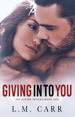 Giving In to You by L. M. Carr