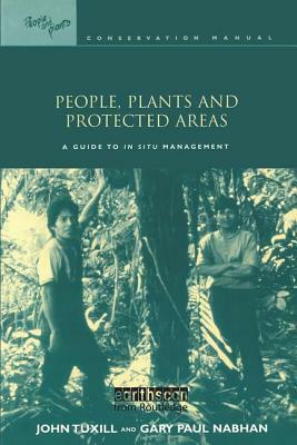 People, Plants and Protected Areas: A Guide to in Situ Management by John Tuxill