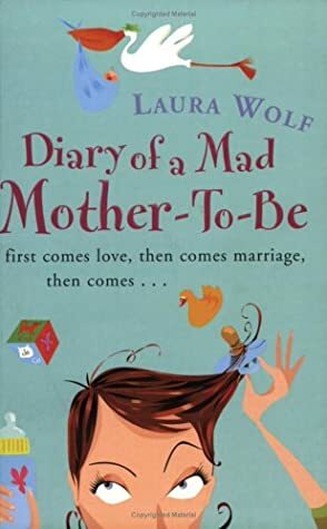 Diary Of A Mad Mother To Be by Laura Wolf