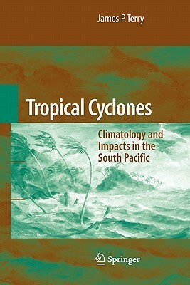 Tropical Cyclones: Climatology and Impacts in the South Pacific by James P. Terry