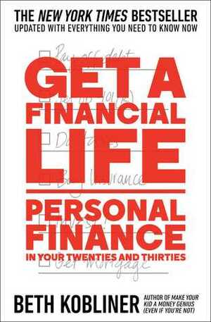 Get a Financial Life: Personal Finance In Your Twenties and Thirties by Beth Kobliner