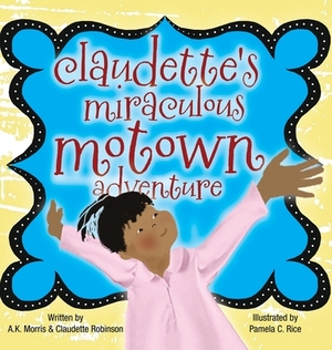 Claudette's Miraculous Motown Adventure by A. K. Morris, Claudette Robinson