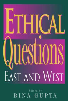 Ethical Questions: East and West by Bina Gupta