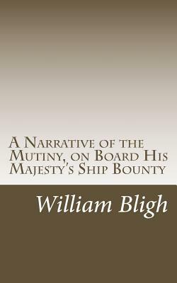 A Narrative of the Mutiny, on Board His Majesty's Ship Bounty by William Bligh