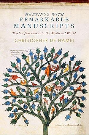 Meetings with Remarkable Manuscripts: Twelve Journeys into the Medieval World by Christopher de Hamel, Christopher de Hamel