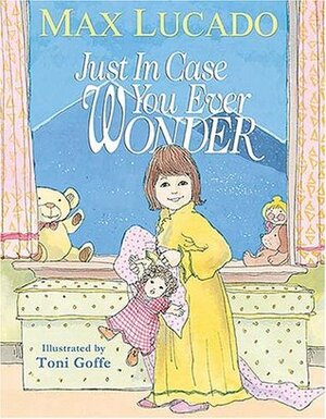 JUST IN CASE YOU EVER WONDER by Max Lucado, illustrated by Toni Goffe by Max Lucado