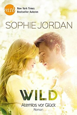 Wild - Atemlos vor Glück by Sophie Jordan