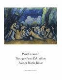 Paul Cézanne - the Works of His 1907 Exhibition in Paris by Rainer Maria Rilke