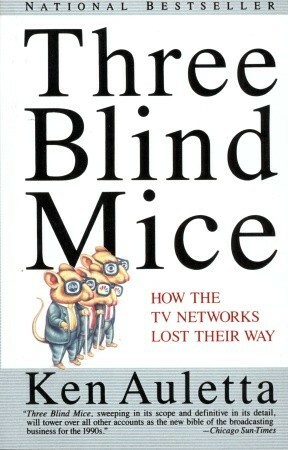 Three Blind Mice: How the TV Networks Lost Their Way by Ken Auletta