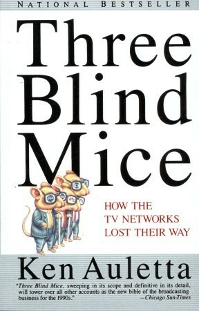 Three Blind Mice: How the TV Networks Lost Their Way by Ken Auletta