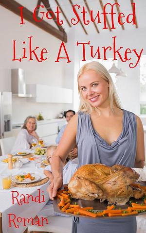 I Got Stuffed Like A Turkey by Randi Roman