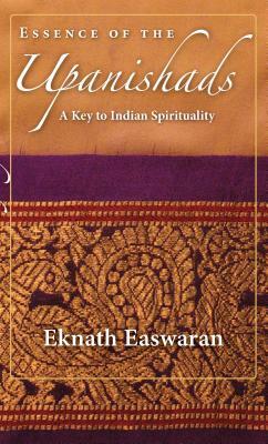 Essence of the Upanishads: A Key to Indian Spirituality by Eknath Easwaran