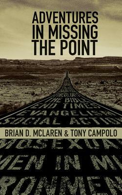 Adventures in Missing the Point: How the Culture-Controlled Church Neutered the Gospel by Brian D. McLaren, Tony Campolo