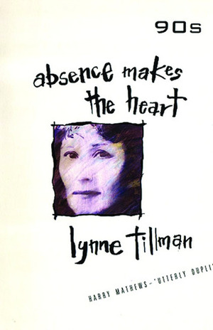 Absence Makes the Heart by Lynne Tillman