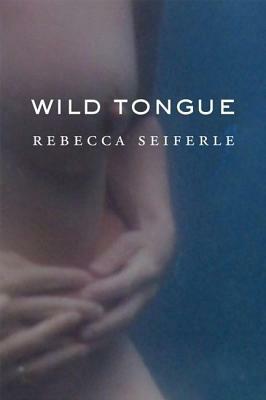 Wild Tongue by Rebecca Seiferle