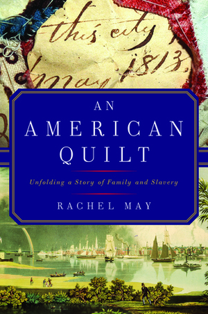 An American Quilt: Unfolding a Story of Family and Slavery by Rachel May