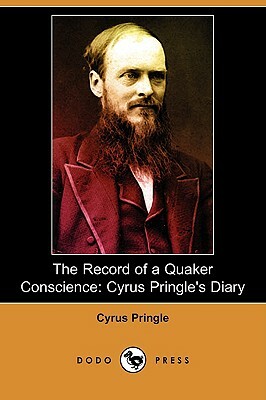 The Record of a Quaker Conscience: Cyrus Pringle's Diary (Dodo Press) by Cyrus Pringle