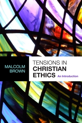 Tensions in Christian Ethics: An Introduction by Malcolm Brown