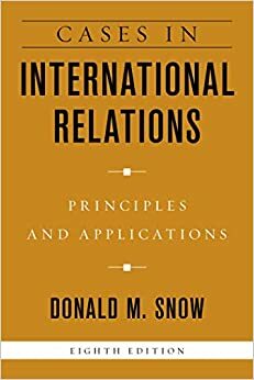 Cases in International Relations: Principles and Applications by Donald M Snow