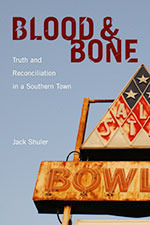 Blood and Bone: Truth and Reconciliation in a Southern Town by Jack Shuler