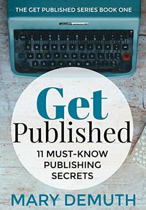 Get Published: 11 Must-Know Publishing Secrets by Mary E. DeMuth