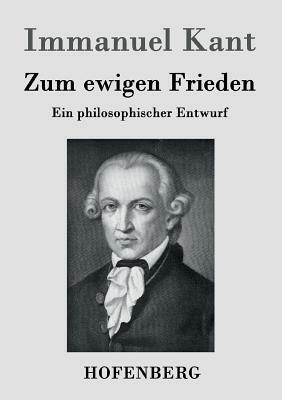 Zum ewigen Frieden: Ein philosophischer Entwurf by Immanuel Kant