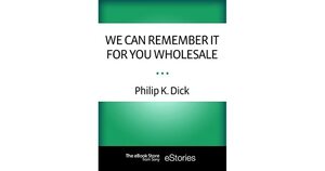 We Can Remember It for You Wholesale by Philip K. Dick