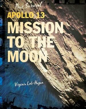 Apollo 13: Mission to the Moon by Virginia Loh-Hagan