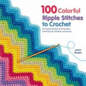 100 Colorful Ripple Stitches to Crochet by Leonie Morgan