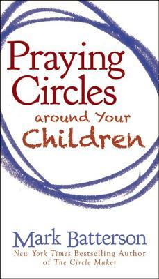 Praying Circles Around Your Children by Mark Batterson