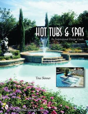 Hot Tubs & Spas: An Inspirational Design Guide by Tina Skinner