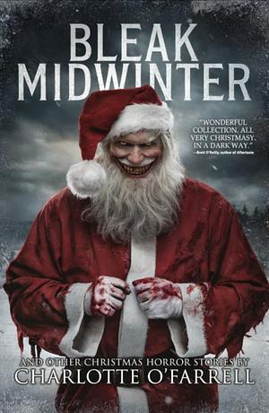 BLEAK MIDWINTER AND OTHER CHRISTMAS HORROR STORIES (HORROR FOR THE HOLIDAYS) by Charlotte O’Farrell