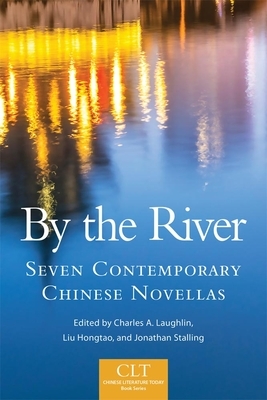 By the River, Volume 6: Seven Contemporary Chinese Novellas by Jonathan Stalling, Charles A. Laughlin, Liu Hongtao