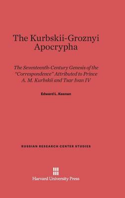 The Kurbskii-Groznyi Apocrypha by Edward L. Keenan