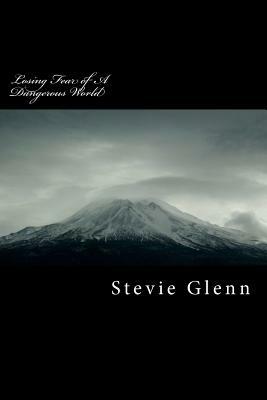 Losing Fear of A Dangerous World: Walking in the Power of the Most High by Stevie L. Glenn, Glenn