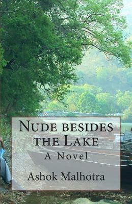 Nude besides the Lake - A Novel by Ashok Malhotra