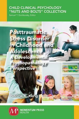 Posttraumatic Stress Disorder in Childhood and Adolescence: A Developmental Psychopathology Perspective by Patricia K. Kerig