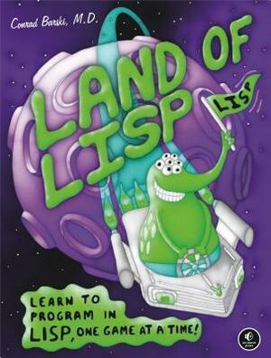 Land of LISP: Learn to Program in LISP, One Game at a Time! by Conrad Barski D