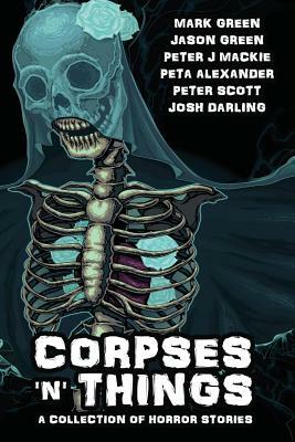 Corpses 'N' Things: Horror Anthology by Mark John Green, Peter J. MacKie, Jason Lee Green