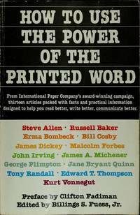 How to Use the Power of the Printed Word by Edward T. Thompson, Erma Bombeck, Malcolm Forbes, George Plimpton, John Irving, Russell Baker, Tony Randall, Kurt Vonnegut, Billings S. Fuess Jr., James A. Michener, Bill Cosby, Steve Allen, James Dickey, Jane Bryant Quinn