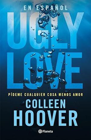 Ugly Love: Pídeme cualquier cosa menos amor by Colleen Hoover, Colleen Hoover