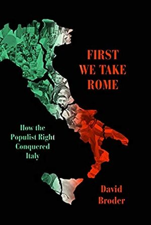 First They Took Rome: How the Populist Right Conquered Italy by David Broder