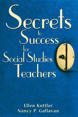 Secrets to Success for Social Studies Teachers by Nancy P. Gallavan, Ellen Kottler