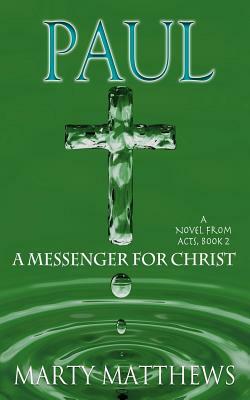 Paul: A Messenger For Christ: A Novel from ACTS, Book 2 by Marty Matthews