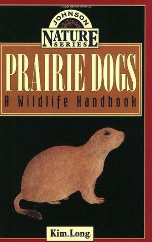 Prairie Dogs: A Wildlife Handbook by Kim Long