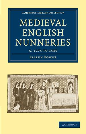 Medieval English Nunneries, c. 1275 to 1535 by Eileen Power