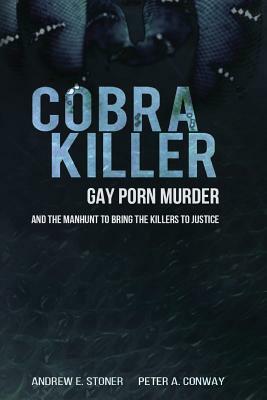 Cobra Killer: Gay Porn, Murder, and the Manhunt to Bring the Killers to Justice by Andrew E. Stoner, Peter A. Conway