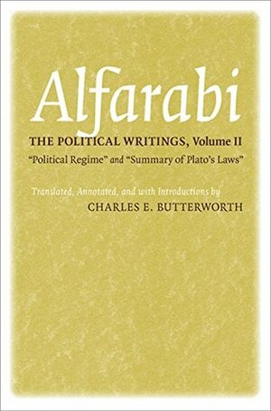 The Political Writings, Volume II: Political Regime and Summary of Plato\'s Laws: 2 (Agora Editions) by Charles E. Butterworth, Al-Farabi