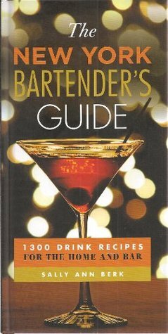 The New York Bartender's Guide: 1300 Drink Recipes for the Home and Bar by Sally Ann Berk
